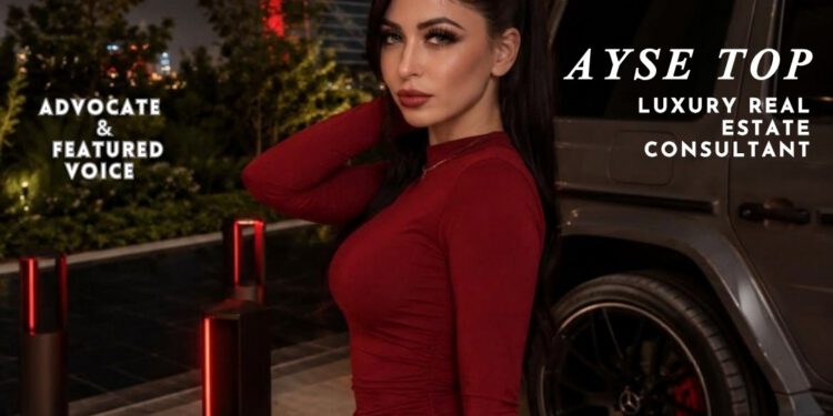 Ayse Top: Where Luxury Real Estate Meets the Global Spotlight